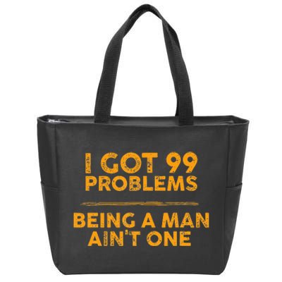 I Got 99 Problems But Being A Man Aint One Funny Problems Zip Tote Bag