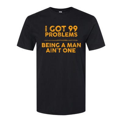 I Got 99 Problems But Being A Man Aint One Funny Problems Softstyle CVC T-Shirt