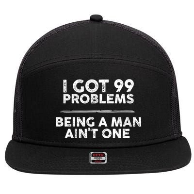 I Got 99 Problems But Being A Man Aint One Funny Problems 7 Panel Mesh Trucker Snapback Hat