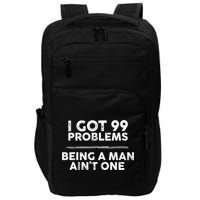 I Got 99 Problems But Being A Man Aint One Funny Problems Impact Tech Backpack