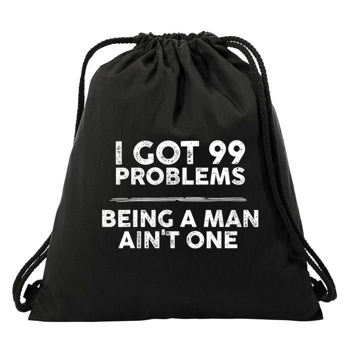 I Got 99 Problems But Being A Man Aint One Funny Problems Drawstring Bag