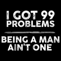 I Got 99 Problems But Being A Man Aint One Funny Problems Baby Bodysuit