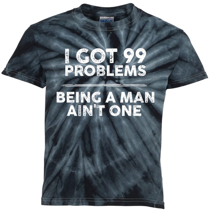 I Got 99 Problems But Being A Man Aint One Funny Problems Kids Tie-Dye T-Shirt