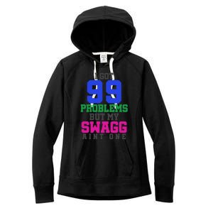 I Got 99 Problems But My Swagg Ain't One Women's Fleece Hoodie