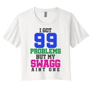 I Got 99 Problems But My Swagg Ain't One Women's Crop Top Tee