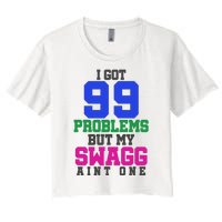 I Got 99 Problems But My Swagg Ain't One Women's Crop Top Tee