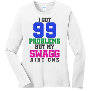 I Got 99 Problems But My Swagg Ain't One Ladies Long Sleeve Shirt