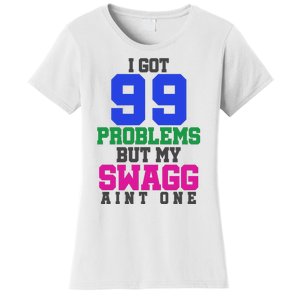 I Got 99 Problems But My Swagg Ain't One Women's T-Shirt