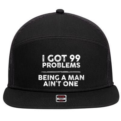 I Got 99 Problems But Being A Man Aint One Joke Saying 7 Panel Mesh Trucker Snapback Hat