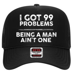 I Got 99 Problems But Being A Man Aint One Joke Saying High Crown Mesh Back Trucker Hat