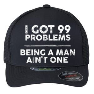 I Got 99 Problems But Being A Man Aint One Joke Saying Flexfit Unipanel Trucker Cap