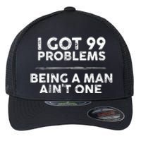 I Got 99 Problems But Being A Man Aint One Joke Saying Flexfit Unipanel Trucker Cap