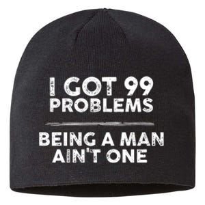 I Got 99 Problems But Being A Man Aint One Joke Saying Sustainable Beanie