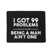 I Got 99 Problems But Being A Man Aint One Joke Saying Mousepad