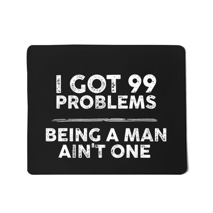 I Got 99 Problems But Being A Man Aint One Joke Saying Mousepad