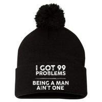 I Got 99 Problems But Being A Man Aint One Joke Saying Pom Pom 12in Knit Beanie