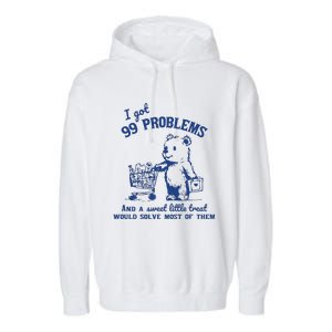 I Got 99 Problems And A Sweet Little Treat Would Solve Most Of Them Garment-Dyed Fleece Hoodie