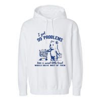 I Got 99 Problems And A Sweet Little Treat Would Solve Most Of Them Garment-Dyed Fleece Hoodie