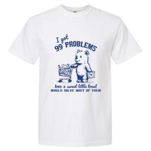 I Got 99 Problems And A Sweet Little Treat Would Solve Most Of Them Garment-Dyed Heavyweight T-Shirt