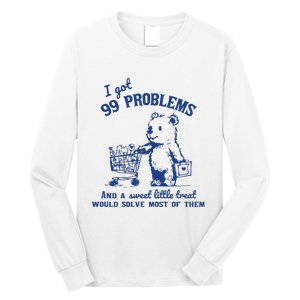 I Got 99 Problems And A Sweet Little Treat Would Solve Most Of Them Long Sleeve Shirt