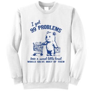 I Got 99 Problems And A Sweet Little Treat Would Solve Most Of Them Sweatshirt