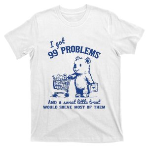 I Got 99 Problems And A Sweet Little Treat Would Solve Most Of Them T-Shirt