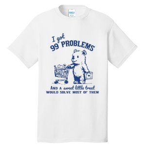 I Got 99 Problems And A Sweet Little Treat Would Solve Most Of Them Tall T-Shirt