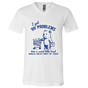 I Got 99 Problems And A Sweet Little Treat Would Solve Most Of Them V-Neck T-Shirt