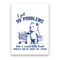 I Got 99 Problems And A Sweet Little Treat Would Solve Most Of Them Poster
