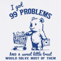 I Got 99 Problems And A Sweet Little Treat Would Solve Most Of Them Poster
