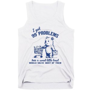 I Got 99 Problems And A Sweet Little Treat Would Solve Most Of Them Tank Top