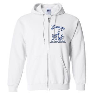 I Got 99 Problems And A Sweet Little Treat Would Solve Most Of Them Full Zip Hoodie