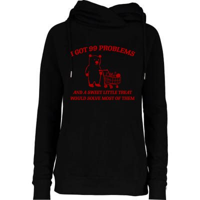 I Got 99 Problems And A Sweet Little Treat Would Solve Most Of Them Womens Funnel Neck Pullover Hood