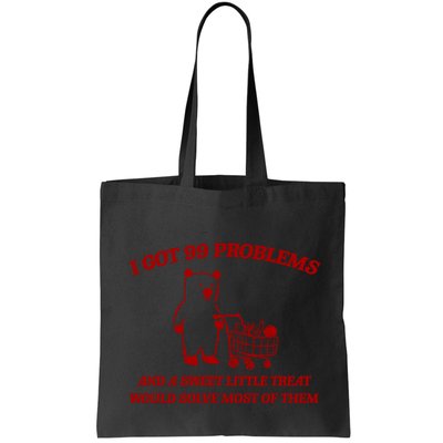 I Got 99 Problems And A Sweet Little Treat Would Solve Most Of Them Bag