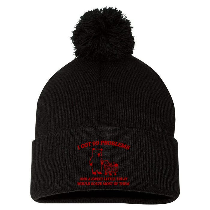 I Got 99 Problems And A Sweet Little Treat Would Solve Most Of Them Pom Pom 12in Knit Beanie
