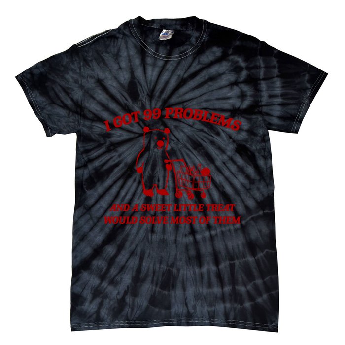 I Got 99 Problems And A Sweet Little Treat Would Solve Most Of Them Tie-Dye T-Shirt