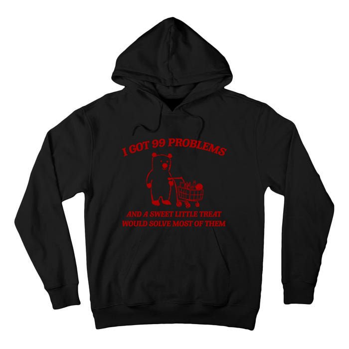 I Got 99 Problems And A Sweet Little Treat Would Solve Most Of Them Tall Hoodie
