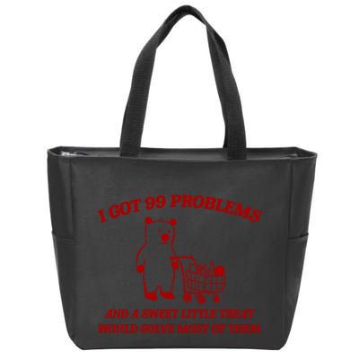 I Got 99 Problems And A Sweet Little Treat Would Solve Most Of Them Zip Tote Bag