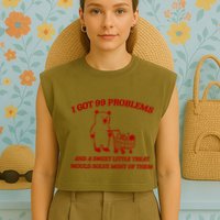 I Got 99 Problems And A Sweet Little Treat Would Solve Most Of Them Garment-Dyed Women's Muscle Tee