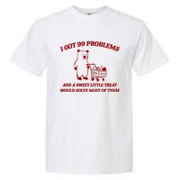 I Got 99 Problems And A Sweet Little Treat Would Solve Most Of Them Garment-Dyed Heavyweight T-Shirt