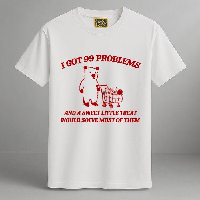 I Got 99 Problems And A Sweet Little Treat Would Solve Most Of Them Garment-Dyed Heavyweight T-Shirt