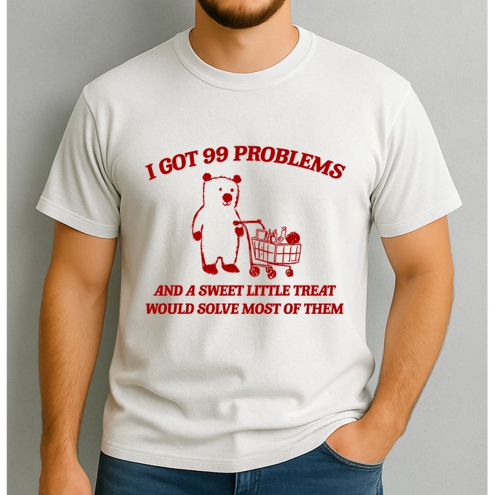 I Got 99 Problems And A Sweet Little Treat Would Solve Most Of Them Garment-Dyed Heavyweight T-Shirt