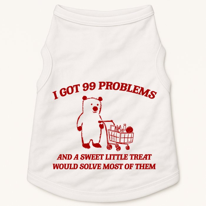 I Got 99 Problems And A Sweet Little Treat Would Solve Most Of Them Doggie Tank