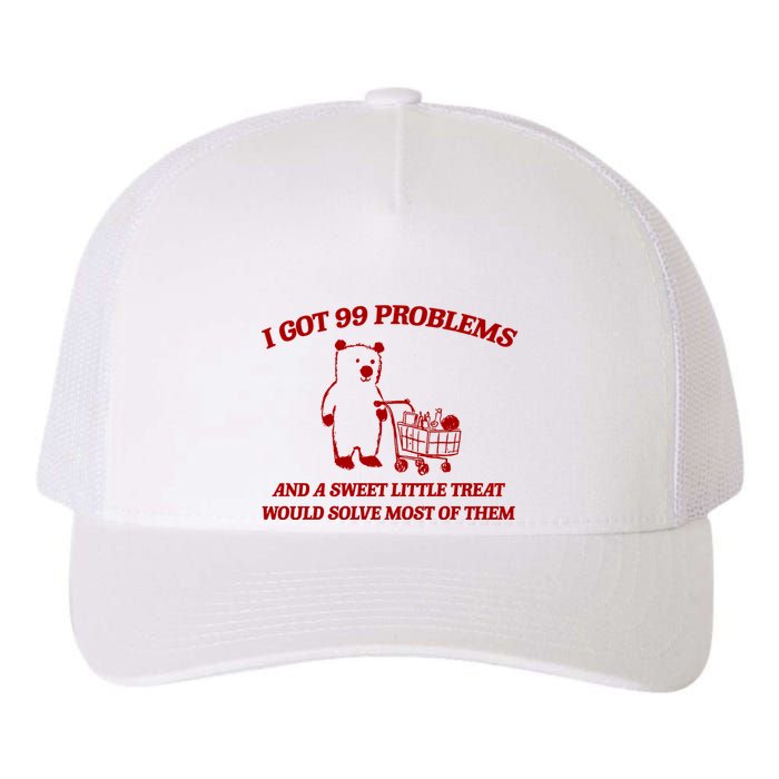 I Got 99 Problems And A Sweet Little Treat Would Solve Most Of Them Yupoong Adult 5-Panel Trucker Hat