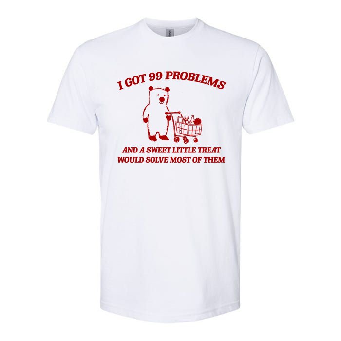 I Got 99 Problems And A Sweet Little Treat Would Solve Most Of Them Softstyle CVC T-Shirt