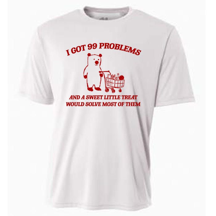 I Got 99 Problems And A Sweet Little Treat Would Solve Most Of Them Cooling Performance Crew T-Shirt