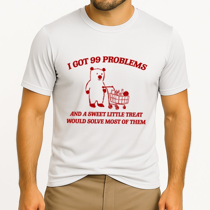 I Got 99 Problems And A Sweet Little Treat Would Solve Most Of Them Performance Shirt