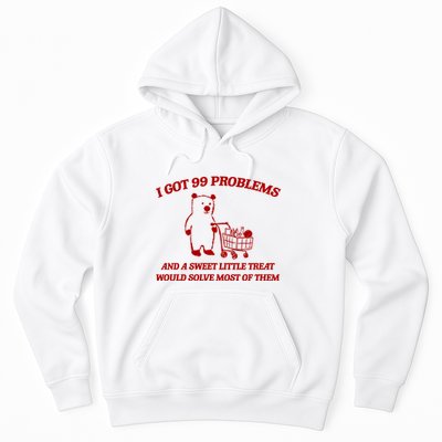 I Got 99 Problems And A Sweet Little Treat Would Solve Most Of Them Hoodie