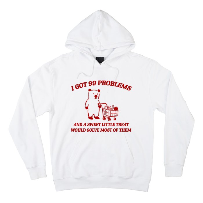 I Got 99 Problems And A Sweet Little Treat Would Solve Most Of Them Hoodie