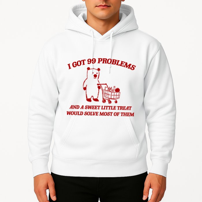 I Got 99 Problems And A Sweet Little Treat Would Solve Most Of Them Hoodie